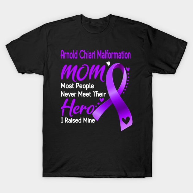 Arnold Chiari Malformation MOM Most People Never Meet Their Hero I Raised Mine Support Arnold Chiari Malformation Awareness Gifts T-Shirt by ThePassion99